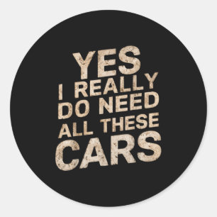 Yes I Really Do Need All These Funny Car Lovers Fo Classic Round Sticker