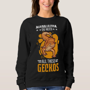 Yes I Really Do Need All These Geckos Sweatshirt