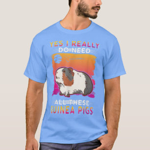 Yes I Really Do Need All These Guinea Pigs 5770 T-Shirt