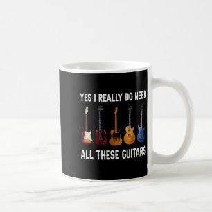 Yes I Really Do Need All These Guitars Coffee Mug