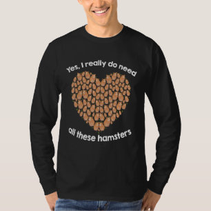 Yes I Really Do Need All These Hamsters T-Shirt