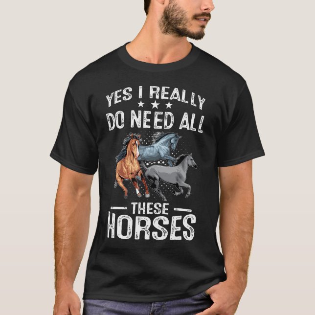 Yes I Really Do Need All These Horses Horse Riding T-Shirt (Front)