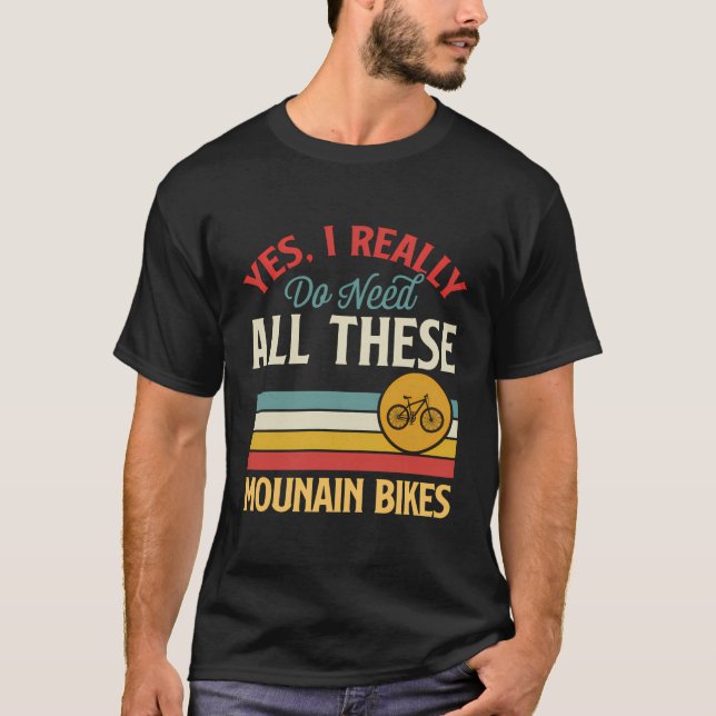 Yes I Really Do Need All These Mountain Bikes Funn T-Shirt (Front)
