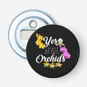 Yes I Really Do Need All These Orchids Bottle Opener