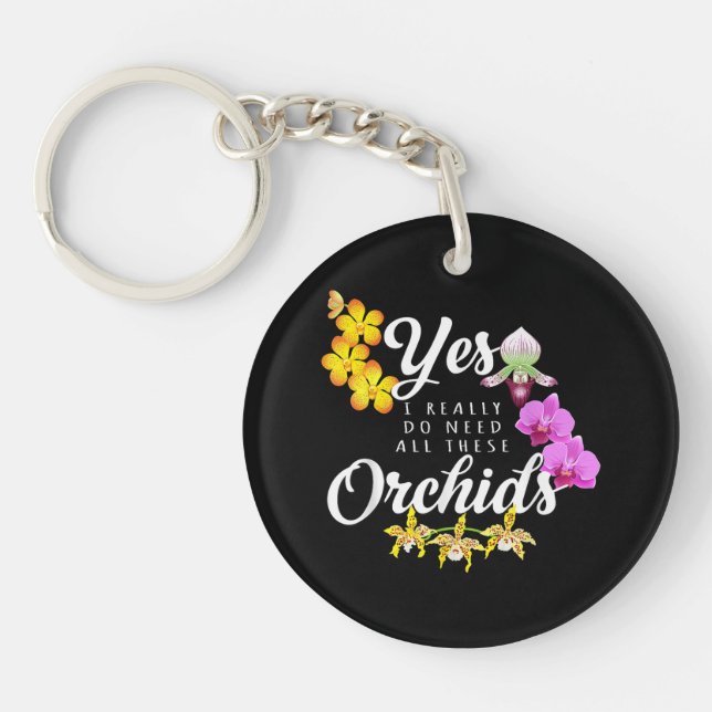 Yes I Really Do Need All These Orchids Key Ring (Front)