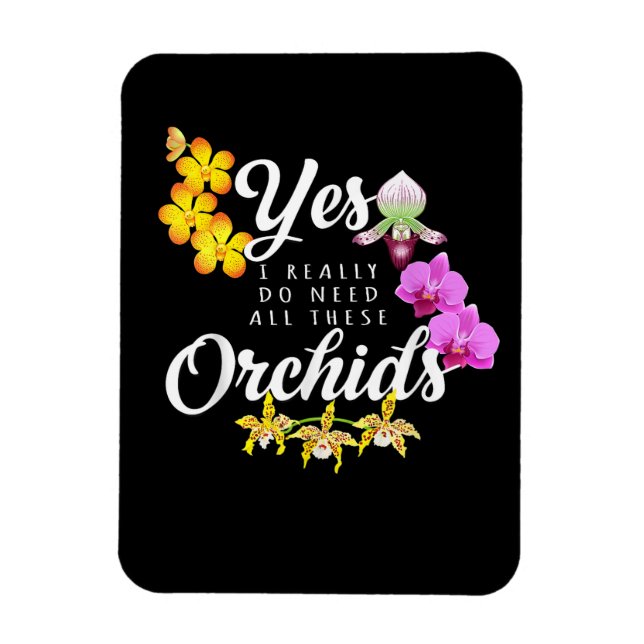 Yes I Really Do Need All These Orchids Magnet (Vertical)