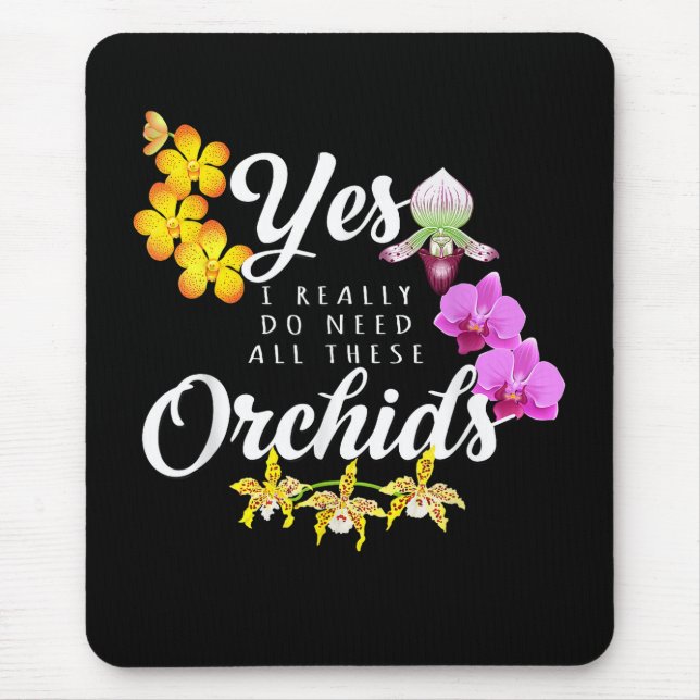 Yes I Really Do Need All These Orchids Mouse Pad (Front)