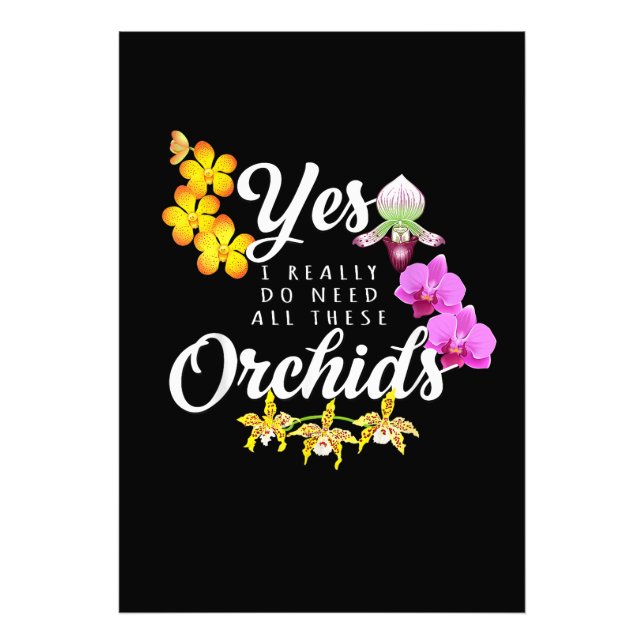 Yes I Really Do Need All These Orchids Photo Print (Front)