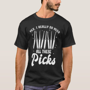 Yes I Really Do Need All These Picks  Lock Picker T-Shirt