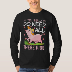 Yes I Really Do Need All These Pigs  Pigs Costumes T-Shirt