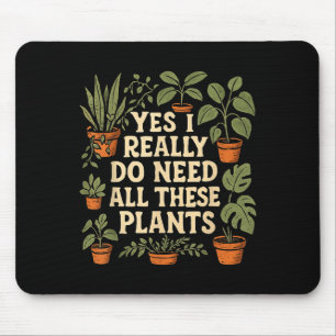 Yes I Really Do Need All These Plants Garden Lover Mouse Pad