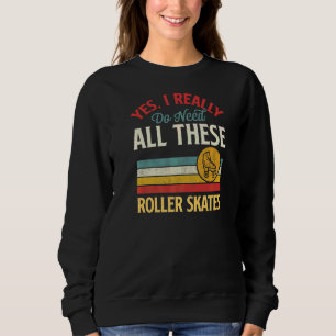 Yes I Really Do Need All These Roller Skates Retro Sweatshirt