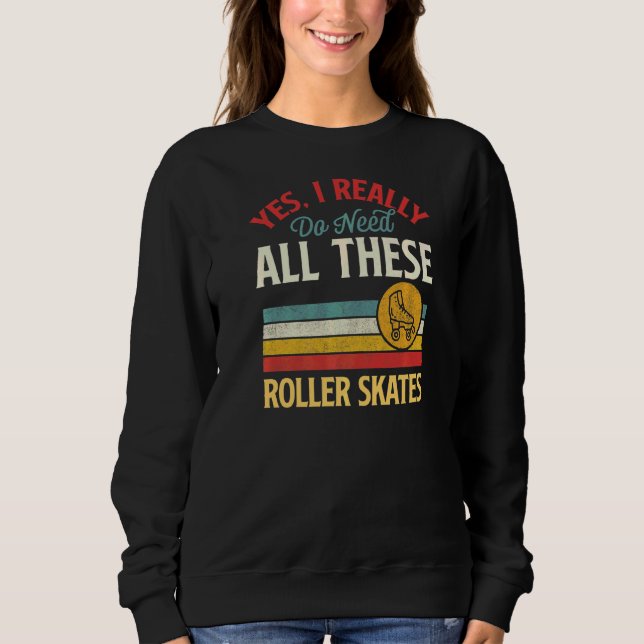 Yes I Really Do Need All These Roller Skates Retro Sweatshirt (Front)