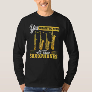 Yes I Really Do Need All These Saxophones Brass Sa T-Shirt