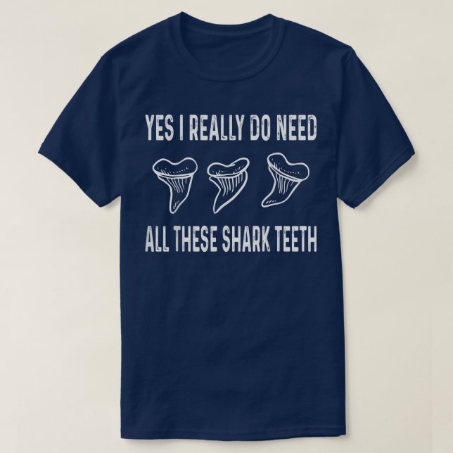 Yes I really do need all these shark teeth  T-Shirt (Design Front)