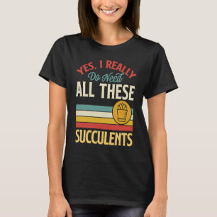 Yes I Really Do Need All These Succulents Vintage  T-Shirt