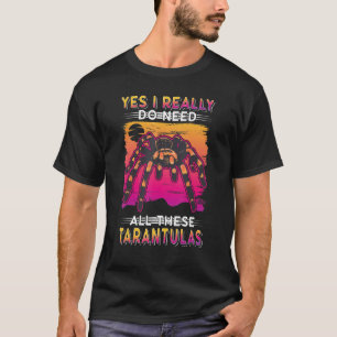 Yes I Really Do Need All These Tarantulas 1 T-Shirt