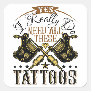 Yes I Really Do Need All These Tattoos Tattooed Square Sticker