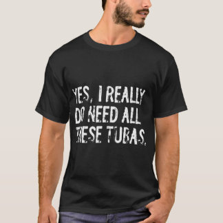 Yes I Really Do Need All These Tubas Funny Musicia T-Shirt
