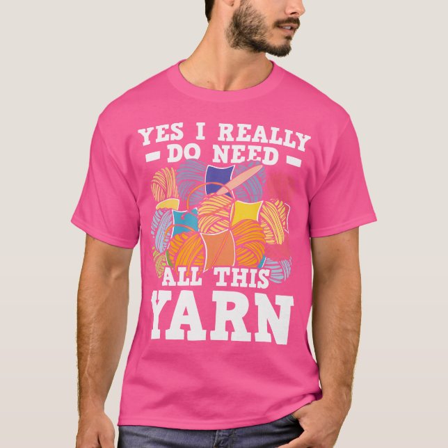 Yes I Really Do Need All This Yarn - Knitting Croc T-Shirt (Front)