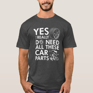 Yes I Really Do Need Allhese Car Parts Car Lover v T-Shirt