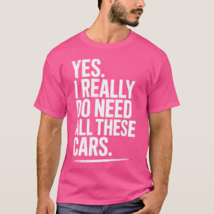 Yes I Really Do Need Allhese Cars Funny Car retro T-Shirt