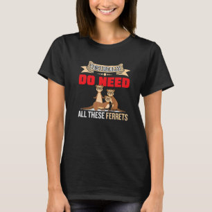 Yes i really do need ferrets otter 2 T-Shirt