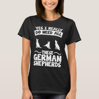 Yes I Really Do Need These German Shepherds T-Shirt