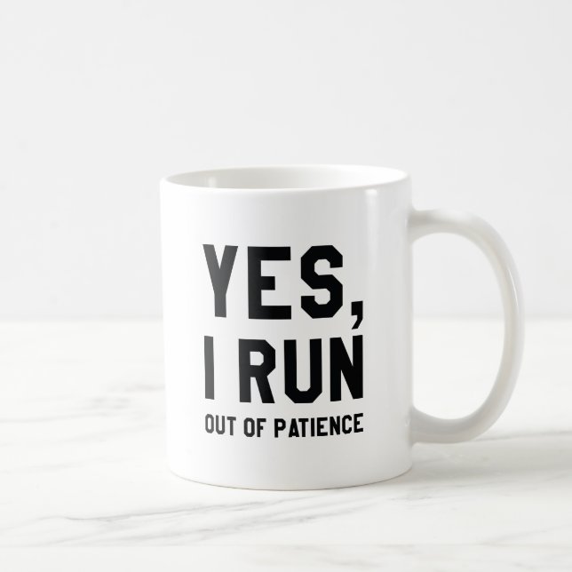 Yes, I Run Out Of Patience Coffee Mug (Right)