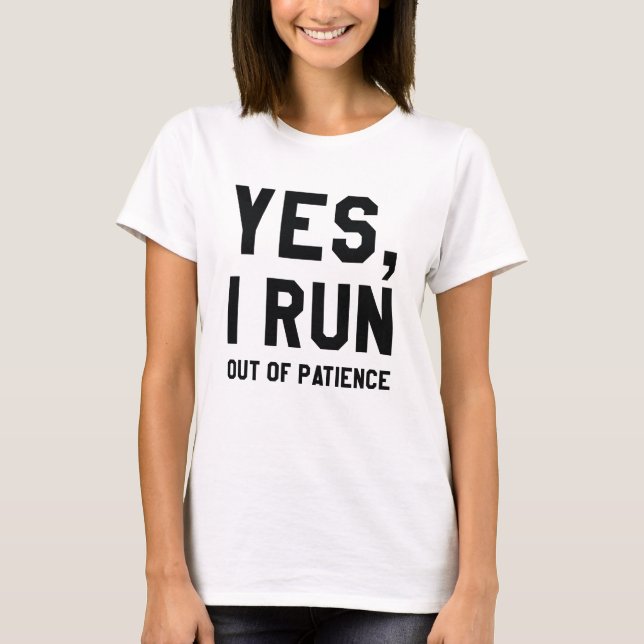 Yes, I Run Out Of Patience T-Shirt (Front)
