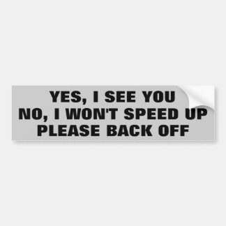 Yes I See You, no I Won't Speed Back Off Bumper Sticker