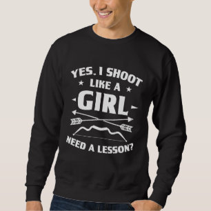 Yes I Shoot Like A Girl Need A Lesson Archery Girl Sweatshirt