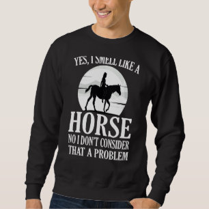 Yes I Smell Like A Horse Girl Enjoy Horseback Ridi Sweatshirt
