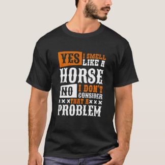Yes I Smell Like A Horse Horseback Riding T-Shirt