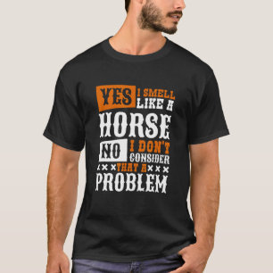 Yes I Smell Like A Horse Horseback Riding T-Shirt