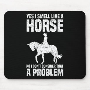 Yes I Smell Like A Horse No I Don’t Consider That Mouse Pad
