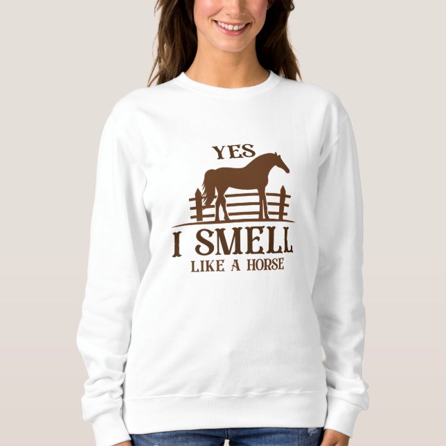 Yes I Smell Like A Horse Sweatshirt (Front)