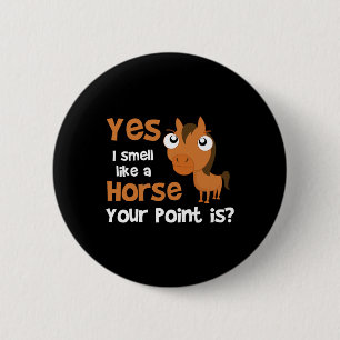 Yes I Smell Like A Horse Your Point Is - Horse Equ 6 Cm Round Badge