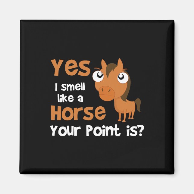 Yes I Smell Like A Horse Your Point Is - Horse Equ Magnet (Front)