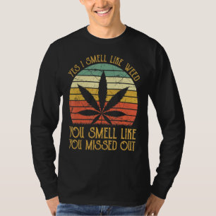 Yes I Smell Like Weed You Smell Like You Missed Ou T-Shirt
