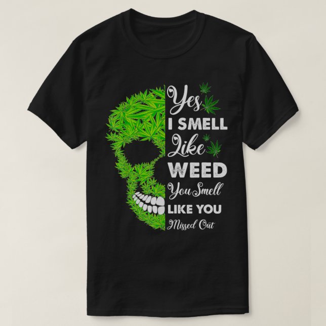 Yes I Smell Like Weed You Smell Like You Missed Ou T-Shirt (Design Front)