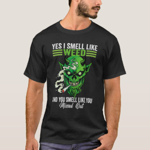 Yes I Smell Like Weed You Smell Like You Missed Ou T-Shirt