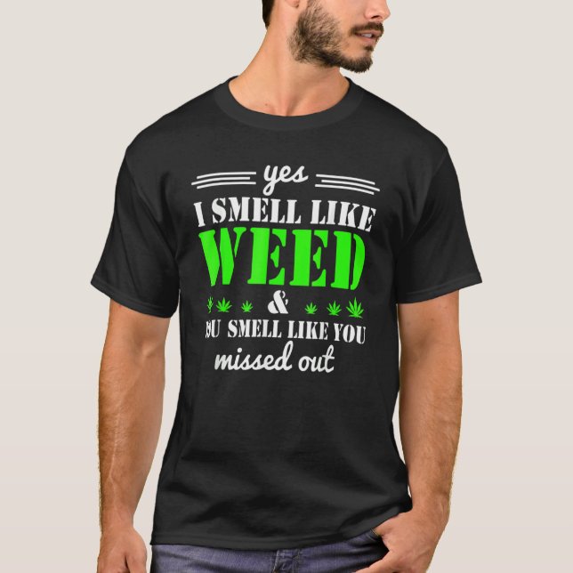 Yes I Smell Like Weed You Smell Like You Missed Ou T-Shirt (Front)