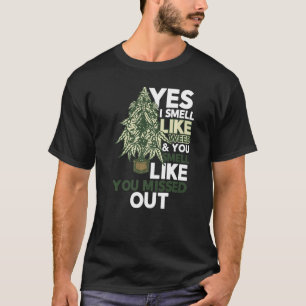 Yes I Smell Like Weed You Smell Like You Missed Ou T-Shirt