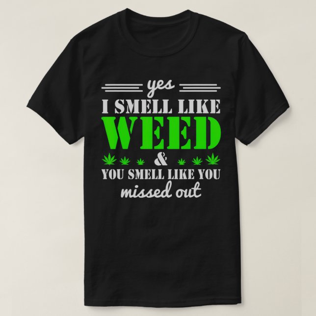 Yes I Smell Like Weed You Smell Like You Missed Ou T-Shirt (Design Front)