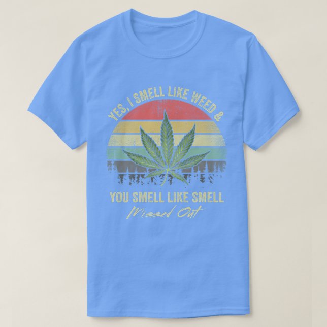 Yes I Smell Like Weed You Smell Like You Missed Ou T-Shirt (Design Front)