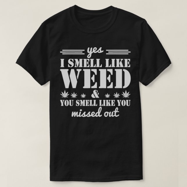 Yes I Smell Like Weed You Smell Like You Missed Pu T-Shirt (Design Front)