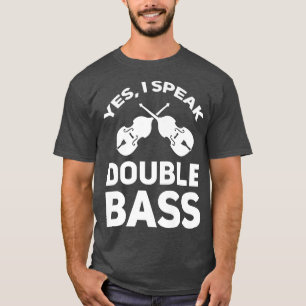 Yes, I speak double bass Music  T-Shirt