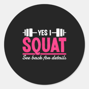 Yes I Squat See Back For Details Funny Gym Workout Classic Round Sticker