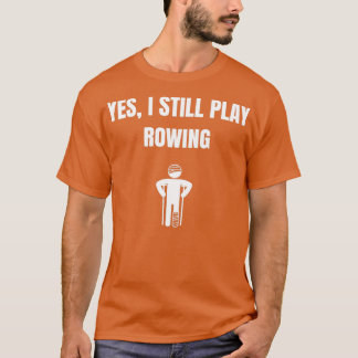 Yes i still play rowing T-Shirt
